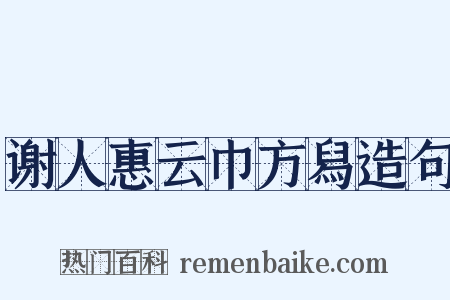 谢人惠云巾方舄造句是什么意思的图片